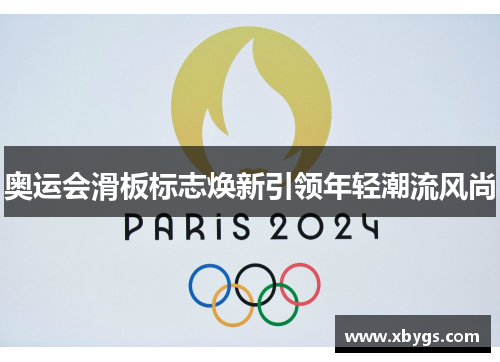 奥运会滑板标志焕新引领年轻潮流风尚