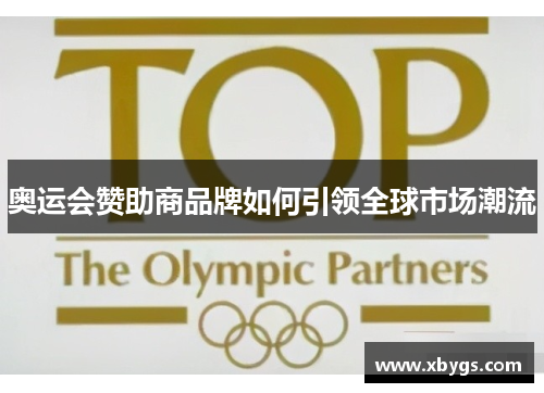 奥运会赞助商品牌如何引领全球市场潮流 奥运会赞助商品牌如何引领全球市场潮流
