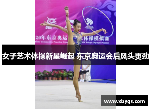 女子艺术体操新星崛起 东京奥运会后风头更劲 女子艺术体操新星崛起 东京奥运会后风头更劲