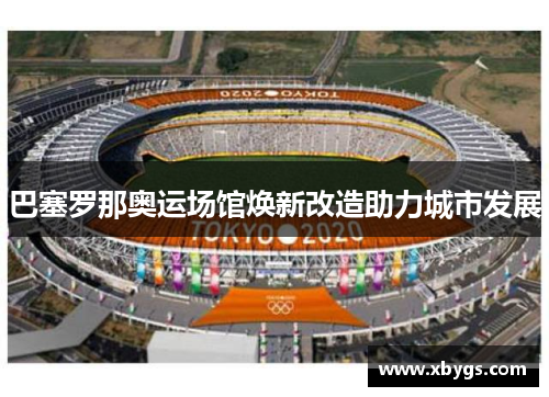 巴塞罗那奥运场馆焕新改造助力城市发展